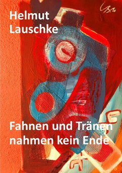 Fahnen und Tränen nahmen kein Ende (eBook, ePUB) - Lauschke, Helmut