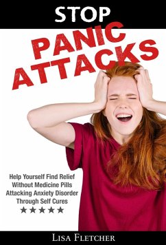 Stop Panic Attacks: Help Yourself Find Relief Without Medicine Pills; Attacking Anxiety Disorder Through Self Cures (eBook, ePUB) - Fletcher, Lisa