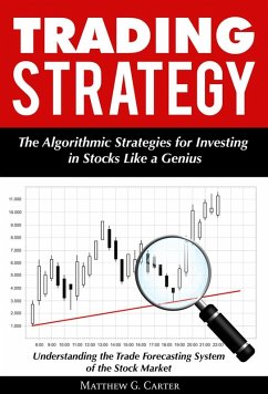 Trading Strategy: The Algorithmic Strategies for Investing in Stocks Like a Genius; Understanding the Trade Forecasting System of the Stock Market (eBook, ePUB) - Carter, Matthew G.
