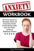 Anxiety Workbook: The Proven System for Managing, Coping and Overcoming Anxiety for Both Women & Men; Cure Your Phobia and Reach Mindfulness Mastery (eBook, ePUB)
