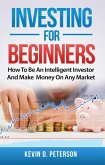 Investing for Beginners: How To Be An Intelligent Investor And Make Money On Any Market (eBook, ePUB)