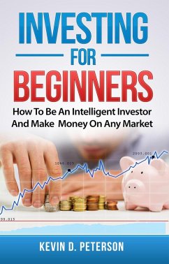 Investing for Beginners: How To Be An Intelligent Investor And Make Money On Any Market (eBook, ePUB) - Peterson, Kevin D.