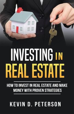 Investing In Real Estate: How To Invest In Real Estate And Make Money With Proven Strategies (eBook, ePUB) - Peterson, Kevin D.