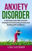 Anxiety Disorder: A Self-Help Guide With Powerful Strategies for Overcoming Anxiety and Building Self-Confidence (eBook, ePUB)