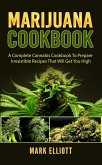 Marijuana Cookbook: A Complete Cannabis Cookbook To Prepare Irresistible Recipes That Will Get You High (eBook, ePUB)