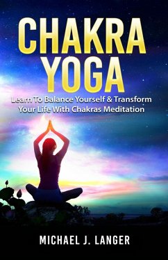Chakra Yoga: Learn To Balance Yourself & Transform Your Life With Chakras Meditation (eBook, ePUB) - Langer, Michael J.