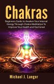 Chakras: Beginners Guide to Awaken Your Internal Energy Through Chakra Meditation To Improve Your Health and Feel Great (eBook, ePUB)
