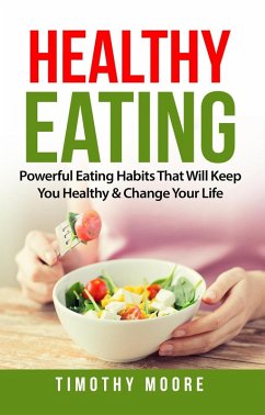 Healthy Eating: Powerful Eating Habits That Will Keep You Healthy & Change Your Life (eBook, ePUB) - Moore, Timothy