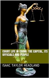 Court Life in China: The Capital, Its Officials and People (eBook, ePUB) - Taylor Headland, Isaac