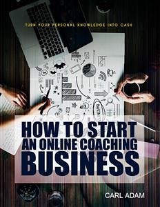 How to Start an Online Coaching Business (eBook, ePUB) - Adam, Carl