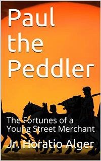 Paul the Peddler; Or, The Fortunes of a Young Street Merchant (eBook, PDF) - Horatio Alger, Jr.