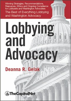 Lobbying and Advocacy: Winning Strategies, Resources, Recommendations, Ethics and Ongoing Compliance for Lobbyists and Washington Advocates: (eBook, ePUB) - Gelak, Deanna