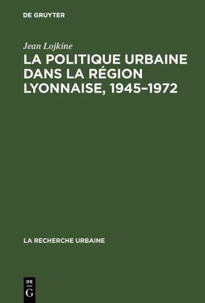 La politique urbaine dans la région lyonnaise, 1945-1972 (eBook, PDF) La politique urbaine dans la région lyonnaise, 1945-1972 (eBook, PDF)