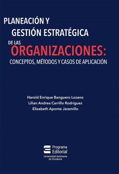 Planeación y gestión estratégica de las organizaciones: conceptos, métodos y casos de aplicación (eBook, ePUB) - Banguero Lozano, Harold Enrique; Carrillo Rodríguez, Lilian Andrea; Aponte Jaramillo, Elizabeth