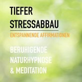 Tiefer Stressabbau - Entspannende Affirmationen - Beruhigende Naturhypnose & Meditation (MP3-Download)