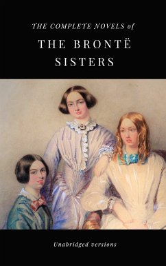 THE COMPLETE NOVELS OF THE BRONTË SISTERS (unabridged versions) (eBook, ePUB) - Brontë, Charlotte; Brontë, Anne; Brontë, Emily