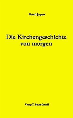 Die Kirchengeschichte von morgen (eBook, PDF) - Jaspert, Bernd