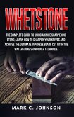 Whetstone: The Complete Guide To Using A Knife Sharpening Stone; Learn How To Sharpen Your Knives And Achieve The Ultimate Japanese Blade Cut With The Waterstone Sharpener Technique (eBook, ePUB)
