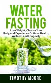 Water Fasting: Lose Weight, Cleanse Your Body, and Experience Optimal Health, Wellness and Longevity (eBook, ePUB)