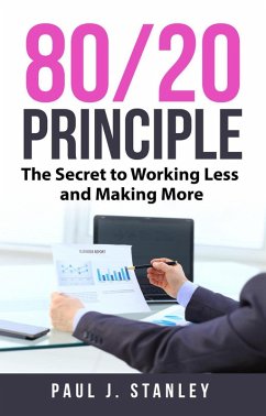 80/20 Principle: The Secret to Working Less and Making More (eBook, ePUB) - Stanley, Paul J.