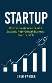 Startup: How To Create A Successful, Scalable, High-Growth Business From Scratch (eBook, ePUB)