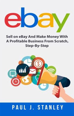 Cover eBay: Sell on eBay And Make Money With A Profitable Business From Scratch, Step-By-Step Guide (eBook, ePUB)