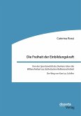 Die Freiheit der Einbildungskraft. Von der ¿Spontaneität des Denkens¿ über die ¿Willensfreiheit¿ zur ¿ästhetischen Reflexionsfreiheit¿