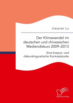Der Klimawandel im deutschen und chinesischen Mediendiskurs 2009¿2013. Eine korpus- und diskurslinguistische Kontraststudie - Jiaojiao, Lu