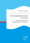 Der Bundeswehreinsatz im Innern: Verfassungsrechtliche Möglichkeiten und Grenzen