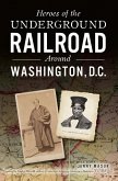 Heroes of the Underground Railroad Around Washington, D.C. (eBook, ePUB)
