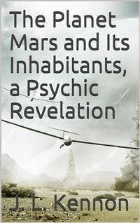 The Planet Mars and Its Inhabitants, a Psychic Revelation (eBook, ePUB) - L. Kennon, J.