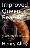 Improved Queen-Rearing / or, How to Rear Large, Prolific, Long-Lived Queen Bees The / Result of Nearly Half a Century's Experience in Rearing / Queen Bees, Giving the Practical, Every-day Work of the / Queen-Rearing Apiary (eBook, PDF)