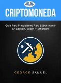 Criptomoneda: Guía Para Principiantes Para Saber Invertir En Litecoin, Bitcoin Y Ethereum (eBook, ePUB)
