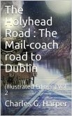 The Holyhead Road, Vol 2 / The Mail-coach road to Dublin (eBook, PDF)