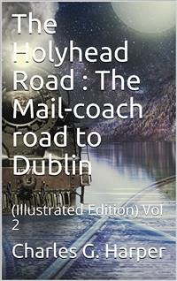 The Holyhead Road, Vol 2 / The Mail-coach road to Dublin (eBook, PDF) - G. Harper, Charles