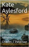 Kate Aylesford / A Story of the Refugees (eBook, PDF)