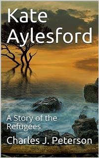 Kate Aylesford / A Story of the Refugees (eBook, PDF) - J. Peterson, Charles