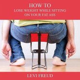 How to Lose Weight While Sitting on Your Fat Ass (eBook, ePUB)