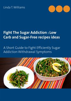 Fight The Sugar Addiction : Low Carb and Sugar-Free recipes ideas (eBook, ePUB) - Williams, Linda T.