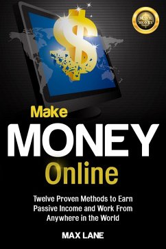 Make Money Online: : Twelve Proven Methods to Earn Passive Income and Work From Anywhere in the World Kindle Edition (eBook, ePUB) - Lane, Max
