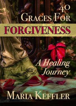 40 Graces for Forgiveness: a Healing Journey (eBook, ePUB) - Keffler, Maria