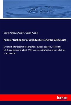 Popular Dictionary of Architecture and the Allied Arts - Audsley, George Ashdown;Audsley, William