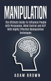 Manipulation: The Ultimate Guide To Influence People with Persuasion, Mind Control and NLP With Highly Effective Manipulation Techniques (eBook, ePUB)