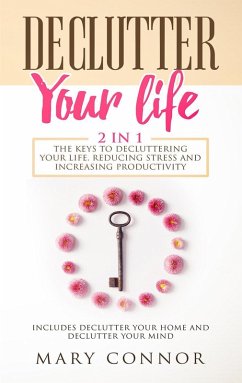 Declutter Your Life: 2 in 1: The Keys To Decluttering Your Life, Reducing Stress And Increasing Productivity: Includes Declutter Your Home and Declutter Your Mind (Declutter Your Life 5) (eBook, ePUB) - Connor, Mary