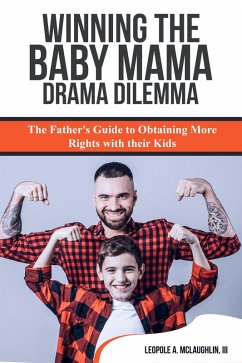 Winning the Baby Mama Drama Dilemma: The Father's Guide to Obtaining More Rights with their Kids (eBook, ePUB) - Iii, Leopole A. McLaughlin