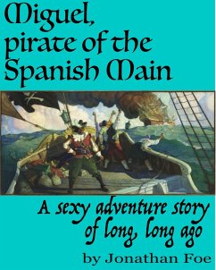 Cover Miguel, the Pirate of the Spanish Main, A Sexy Adventure Story of Long, Long Ago (eBook, ePUB)