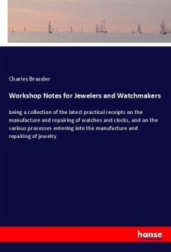 Workshop Notes for Jewelers and Watchmakers - Brassler, Charles
