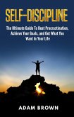 Self-Discipline: The Ultimate Guide To Beat Procrastination, Achieve Your Goals, and Get What You Want In Your Life (eBook, ePUB)