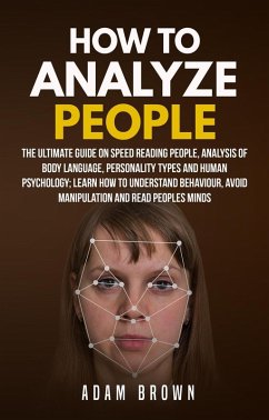 How to Analyze People: The Ultimate Guide On Speed Reading People, Analysis Of Body Language, Personality Types And Human Psychology; Learn How To Understand Behaviour, Avoid Manipulation And Read Peo (eBook, ePUB) - Brown, Adam