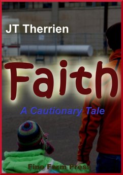 Faith: A Cautionary Tale (eBook, ePUB) - Therrien, Jt Faith: A Cautionary Tale (eBook, ePUB) - Therrien, Jt